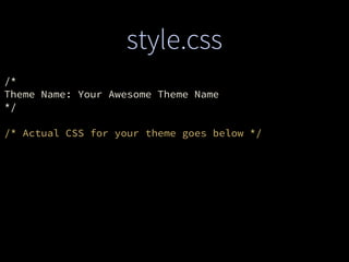 style.css
/*
Theme Name: Your Awesome Theme Name
*/
/* Actual CSS for your theme goes below */
 