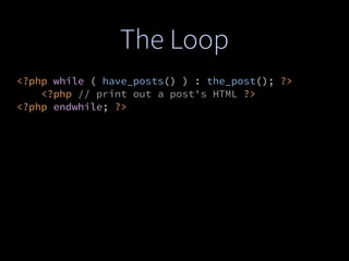 The Loop
<?php while ( have_posts() ) : the_post(); ?>
<?php // print out a post's HTML ?>
<?php endwhile; ?>
 