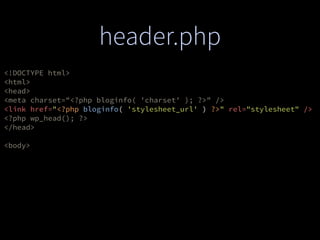 header.php
<!DOCTYPE html>
<html>
<head>
<meta charset="<?php bloginfo( 'charset' ); ?>" />
<link href="<?php bloginfo( 'stylesheet_url' ) ?>" rel="stylesheet" />
<?php wp_head(); ?>
</head>
<body>
 