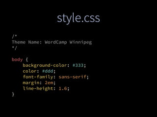 style.css
/*
Theme Name: WordCamp Winnipeg
*/
body {
background-color: #333;
color: #ddd;
font-family: sans-serif;
margin: 2em;
line-height: 1.6;
}
 