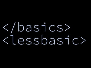 </basics>
<lessbasic>
 