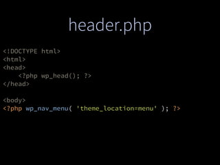 header.php
<!DOCTYPE html>
<html>
<head>
<?php wp_head(); ?>
</head>
<body>
<?php wp_nav_menu( 'theme_location=menu' ); ?>
 