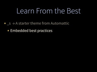 Learn From the Best
★ _s → A starter theme from Automattic
★ Embedded best practices
 