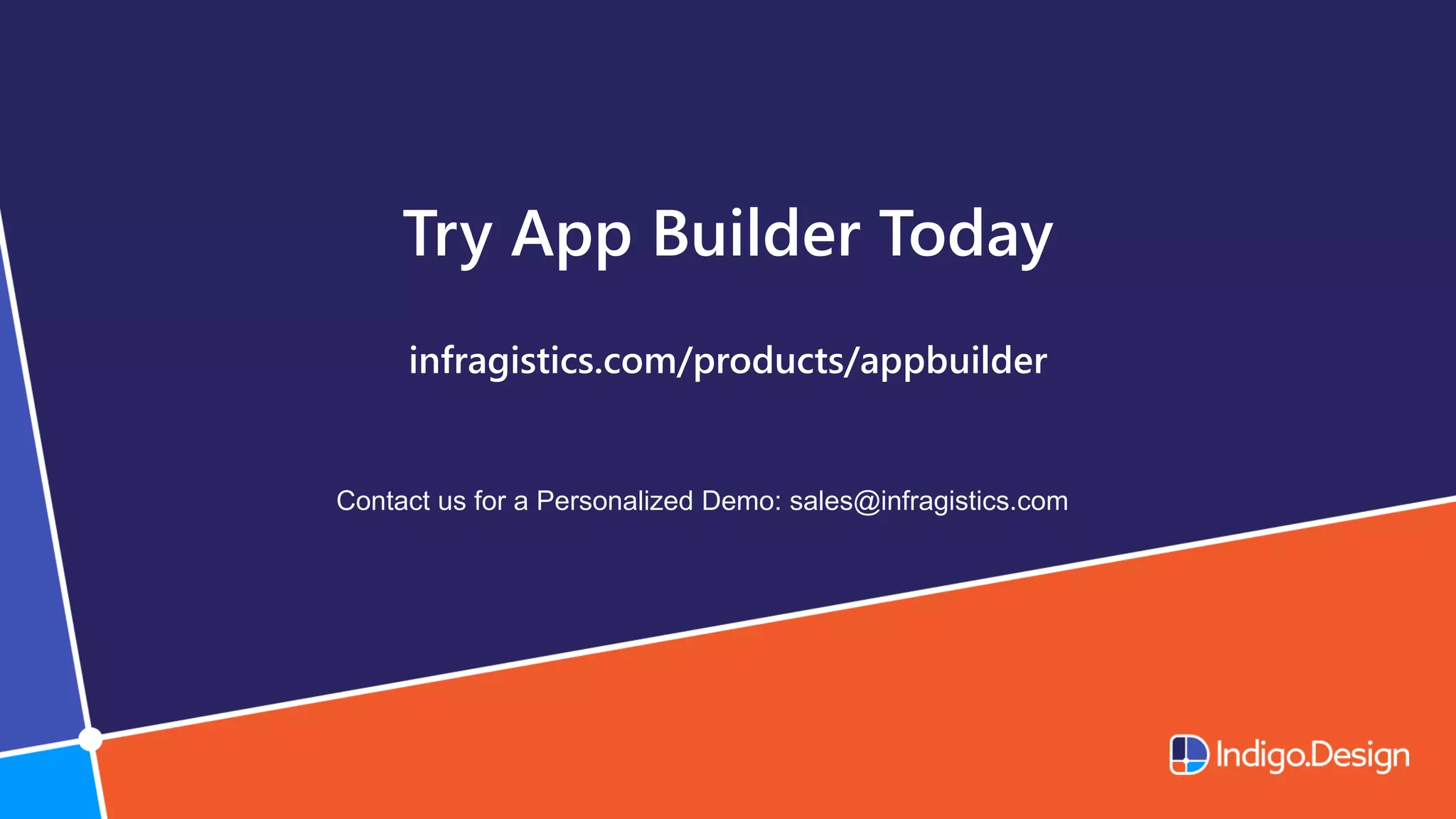 Try App Builder Today
infragistics.com/products/appbuilder
Contact us for a Personalized Demo: sales@infragistics.com
 