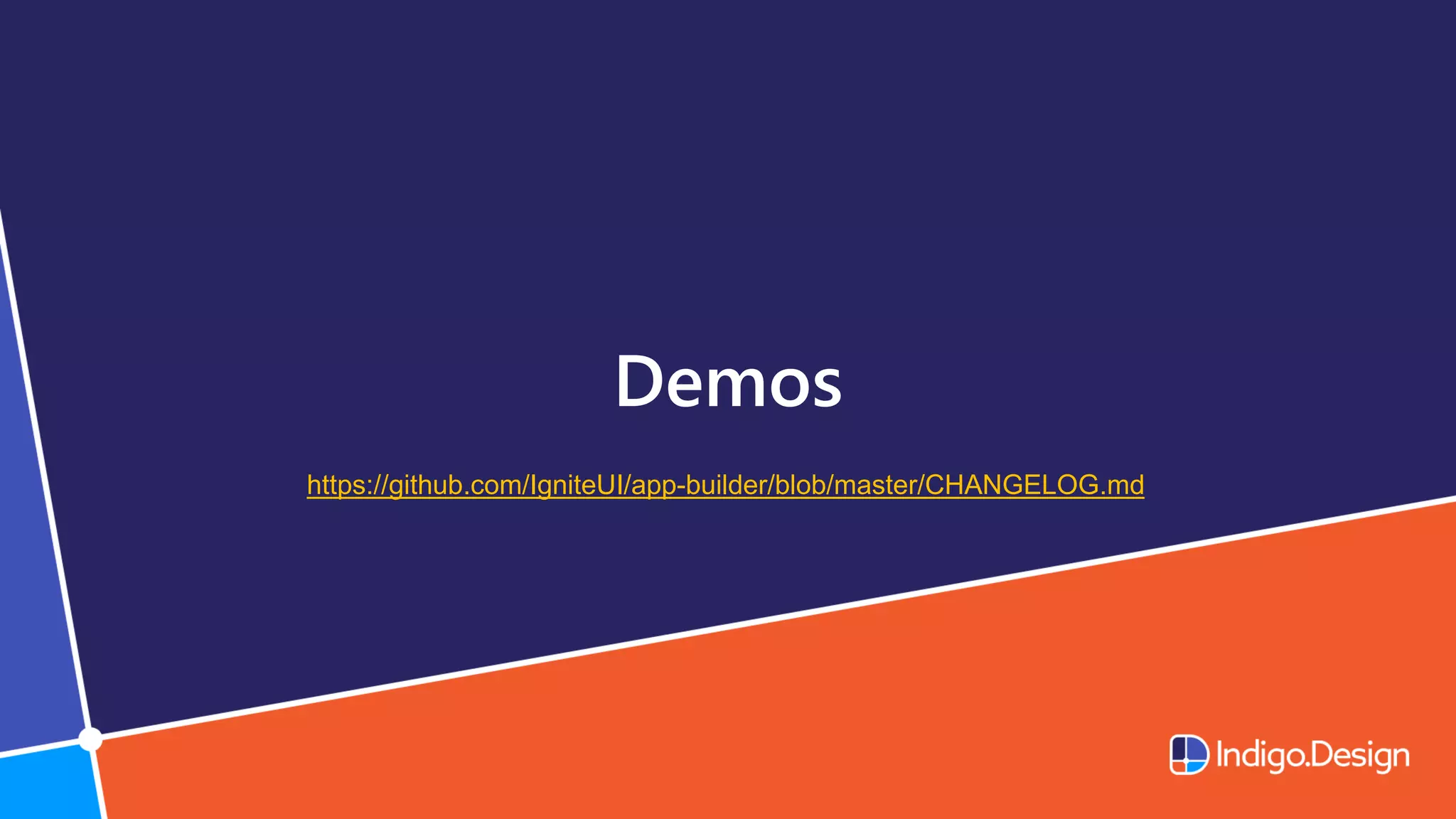 Demos
https://github.com/IgniteUI/app-builder/blob/master/CHANGELOG.md
 