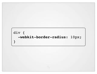 div {
  -webkit-border-radius: 10px;
}
 