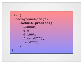div {
  background-image:
    -webkit-gradient(
       linear,
       0 0,
       0 100%,
       from(#f77),
       to(#77f)
    );
}
 