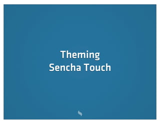 Theming
Sencha Touch
 