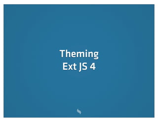 Theming
Ext JS 4
 