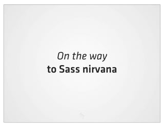 On the way
to Sass nirvana
 