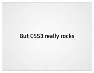 But CSS3 really rocks
 