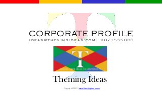 CORPORATE PROFILE
i d e a s @ t h e m i n g i d e a s . c o m | 9 8 7 1 5 3 5 8 0 8
Theming Ideas
Copyright©2015 www.themingideas.com
 