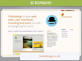 BE RESPONSIVE!




     hicksdesign.co.uk
 