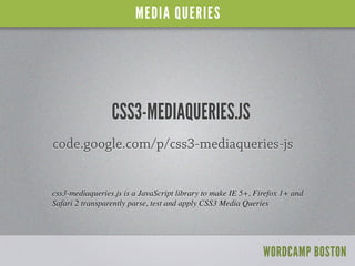 MEDIA QUERIES




                 CSS3-MEDIAQUERIES.JS
code.google.com/p/css3-mediaqueries-js


css3-mediaqueries.js is a...