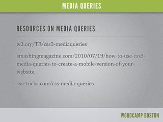 MEDIA QUERIES


RESOURCES ON MEDIA QUERIES
w3.org/TR/css3-mediaqueries

smashingmagazine.com/2010/07/19/how-to-use-css3-
m...