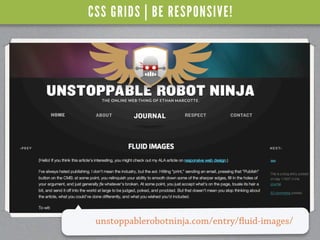 CSS GRIDS | BE RESPONSIVE!




 unstoppablerobotninja.com/entry/ uid-images/
 