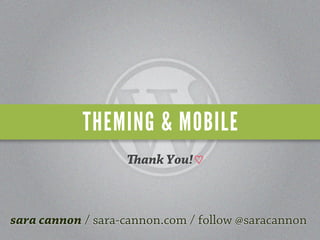THEMING & MOBILE
                   ank You!



sara cannon / sara-cannon.com / follow @saracannon
 