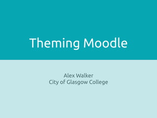 Theming Moodle

        Alex Walker
  City of Glasgow College
 