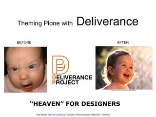 Theming Plone with  Deliverance Rok Garbas,  http://www.garbas.si , European Plone Symposium May 2010 - Sorrento BEFORE AFTER “ HEAVEN” FOR DESIGNERS 
