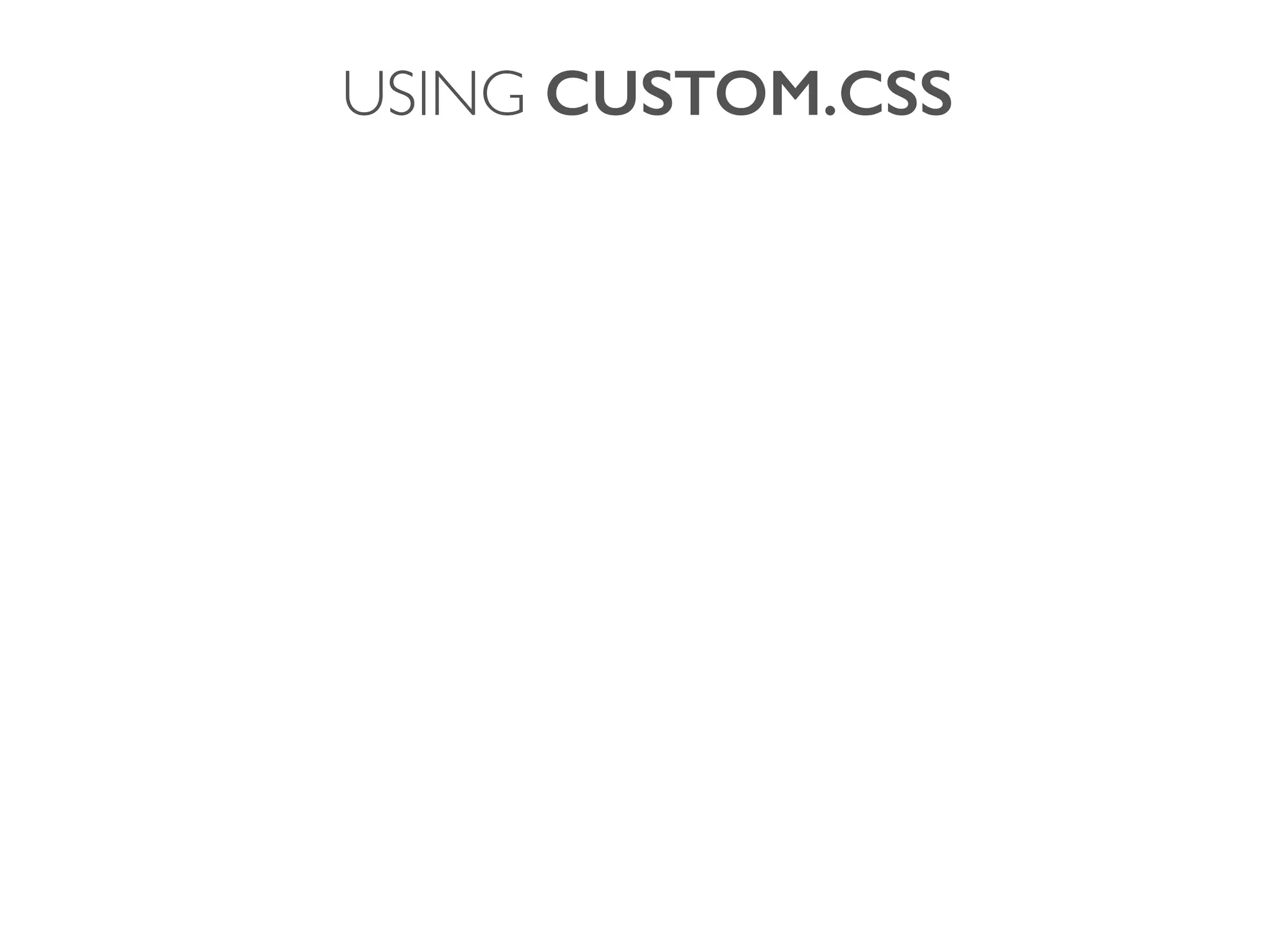 USING CUSTOM.CSS
 