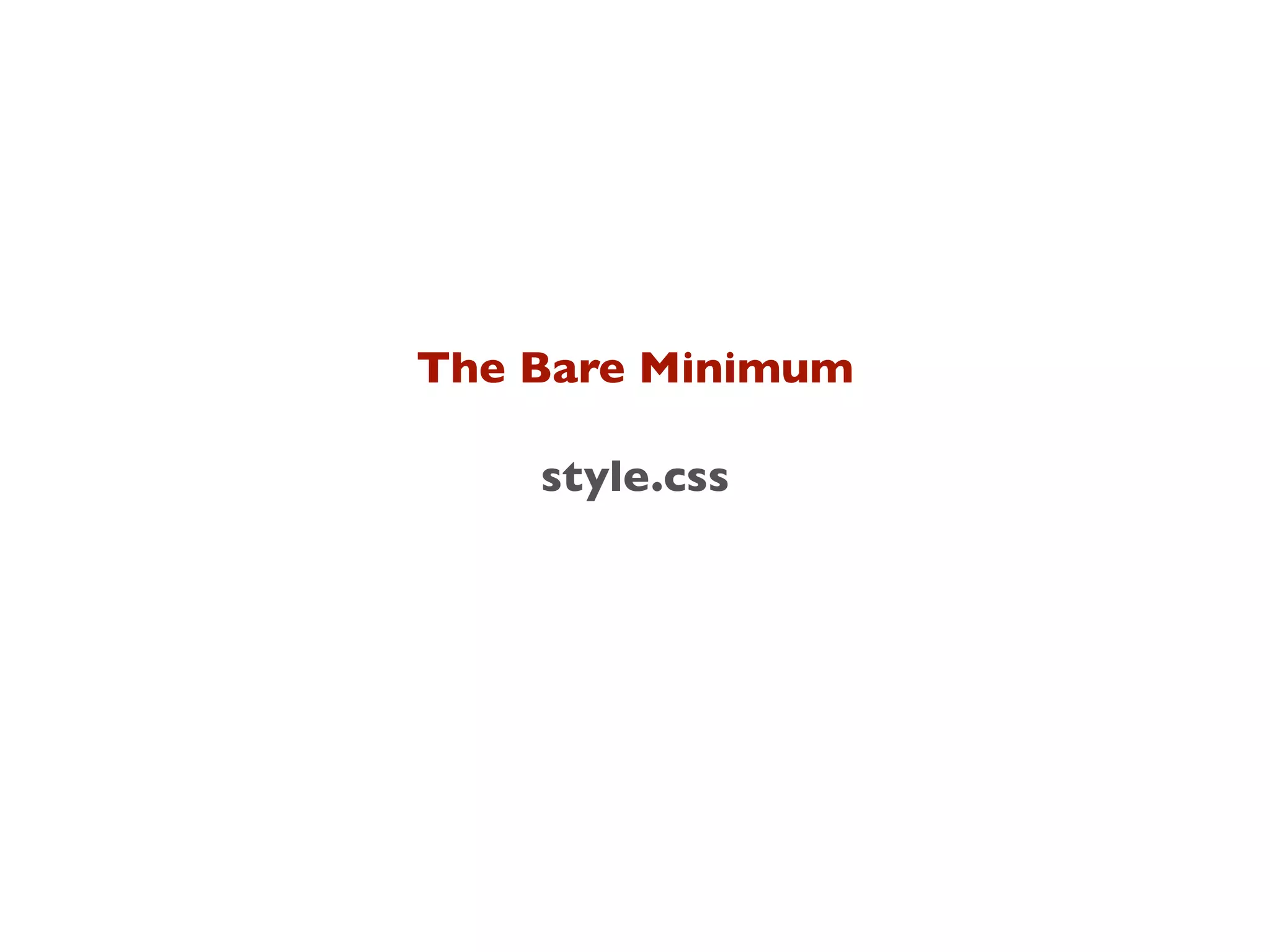 style.css
The Bare Minimum
 