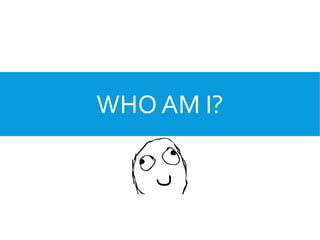 WHO AM I?
 