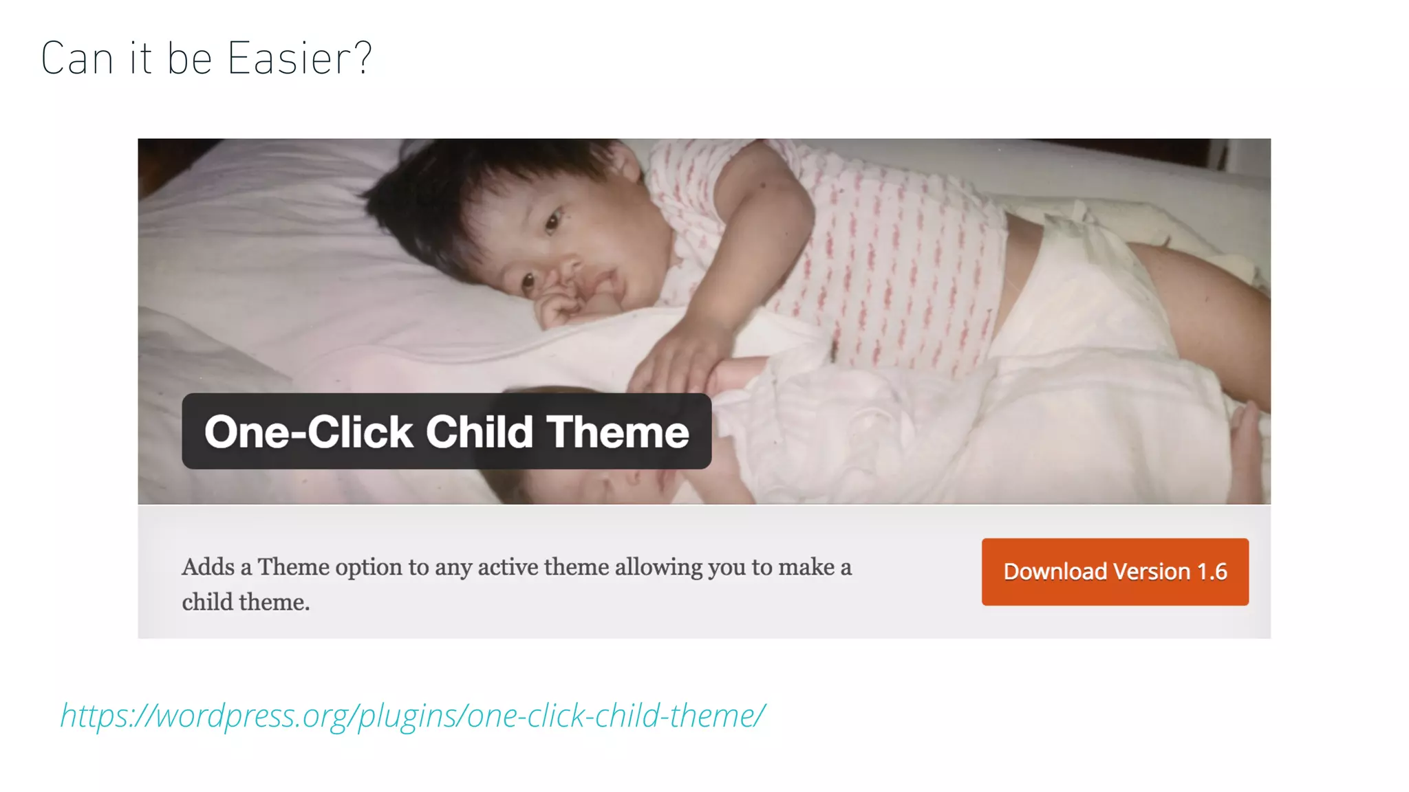 Can it be Easier?
• There’s a plugin for that!
https://wordpress.org/plugins/one-click-child-theme/
 
