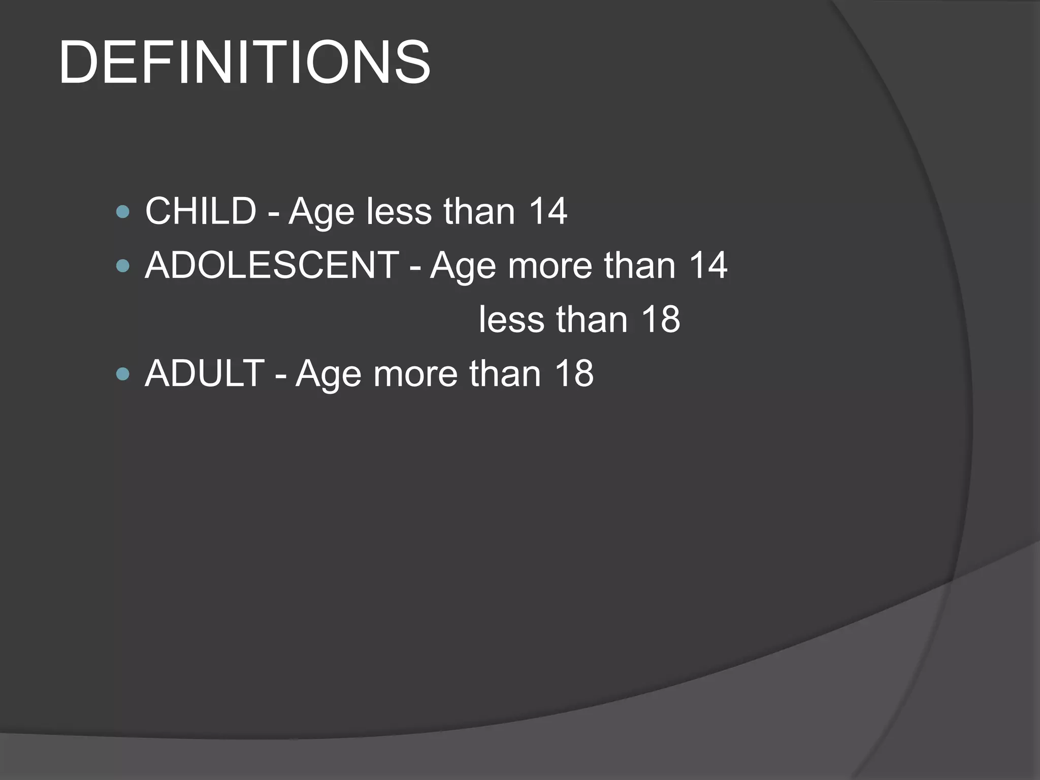 DEFINITIONSCHILD - Age less than 14ADOLESCENT - Age more than 14					less than 18ADULT - Age more than 18