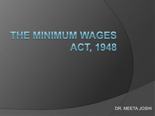 THE MINIMUM WAGES ACT, 1948 DR. MEETA JOSHI 