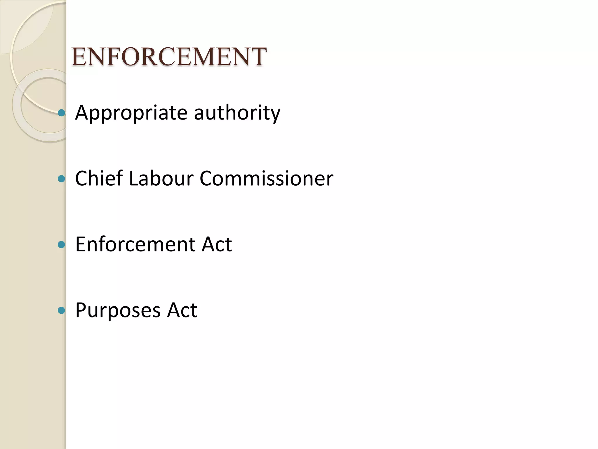 ENFORCEMENT
 Appropriate authority
 Chief Labour Commissioner
 Enforcement Act
 Purposes Act
 