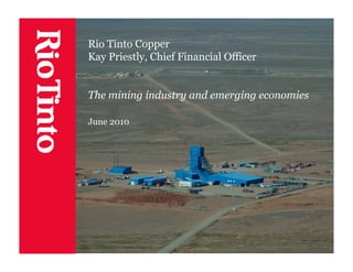 Rio Tinto Copper
Kay Priestly, Chief Financial Officer
The mining industry and emerging economies
June 2010
 