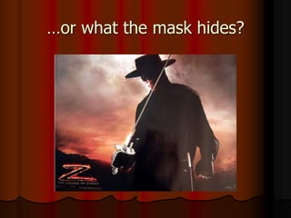 …or what the mask hides?
 