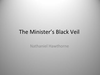 The Minister’s Black Veil

    Nathaniel Hawthorne
 