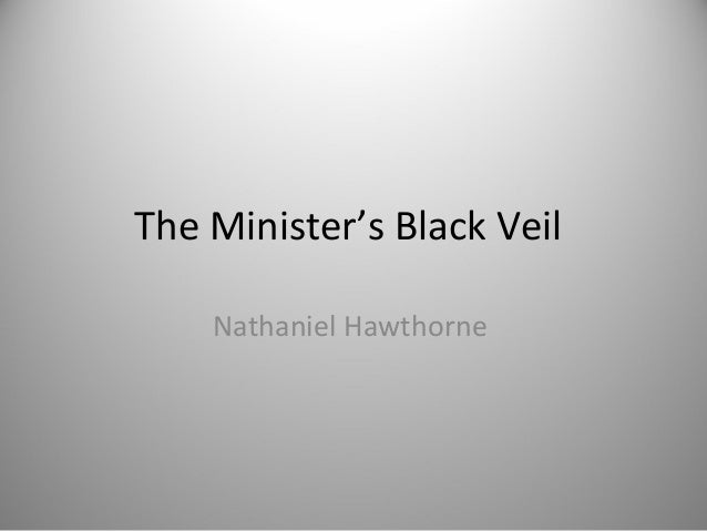 the ministers black veil essay Hawthorne's “the minister's black veil” is regarded as one of the earliest and greatest examples of american short fiction like many of hawthorne's stories and. the ministers black veil essay Hawthorne's “the minister's black veil” is regarded as one of the earliest and greatest examples of american short fiction like many of hawthorne's stories and.