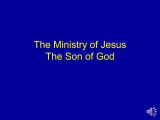 The Ministry of Jesus
The Son of God
 