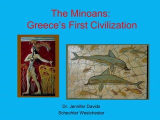 The Minoans:
Greece’s First Civilization
Dr. Jennifer Davids
Schechter Westchester
 