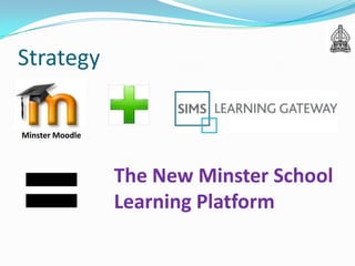 Strategy

Minster Moodle



                 The New Minster School
                 Learning Platform
 