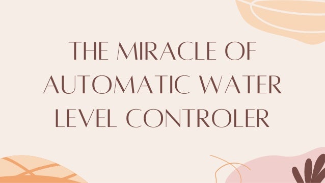 The Miracle Of
Automatic Water
Level Controler
 