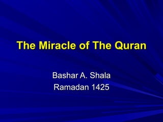 The Miracle of The Quran

      Bashar A. Shala
      Ramadan 1425
 