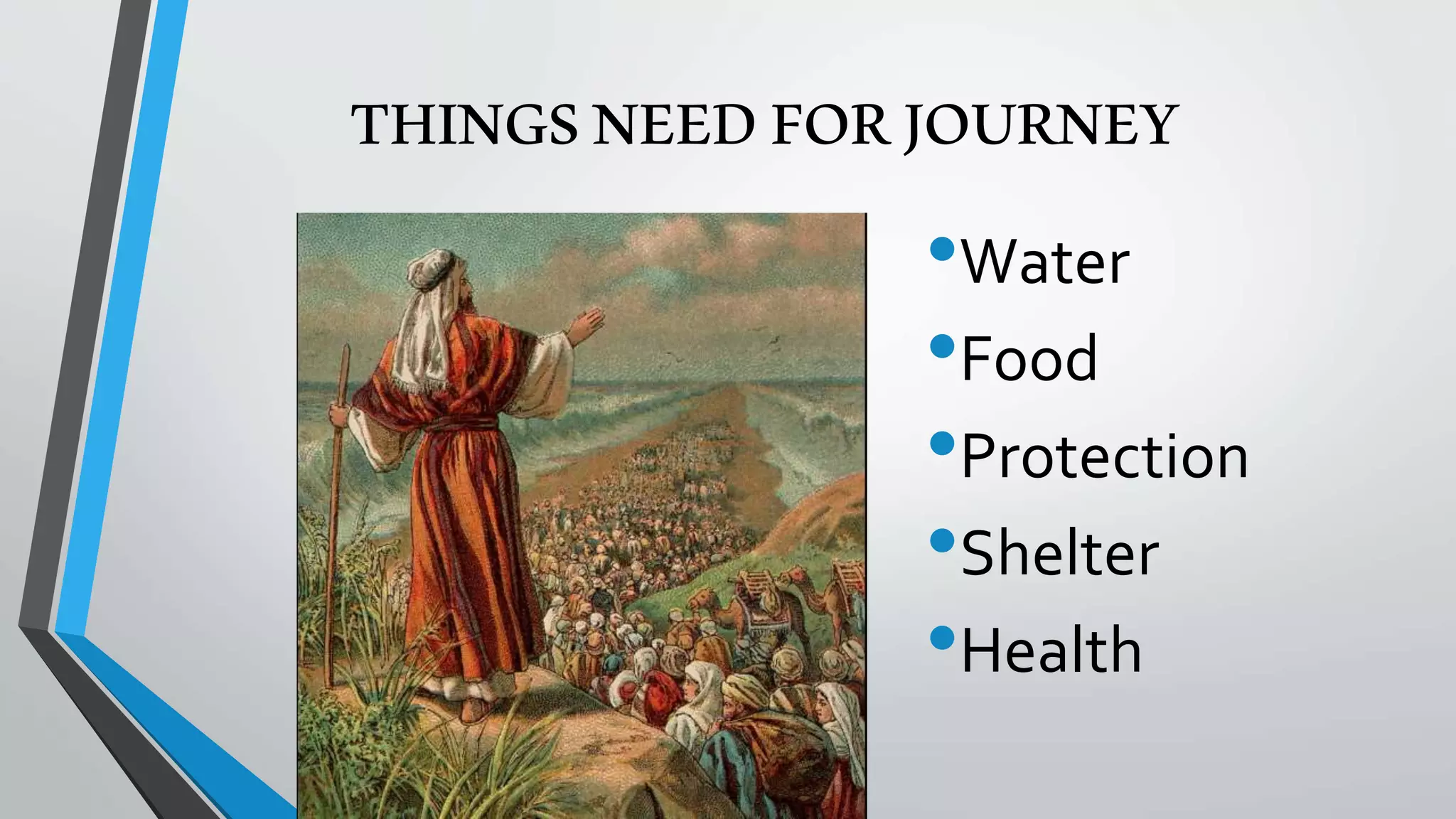 THINGSNEEDFORJOURNEY
•Water
•Food
•Protection
•Shelter
•Health
 