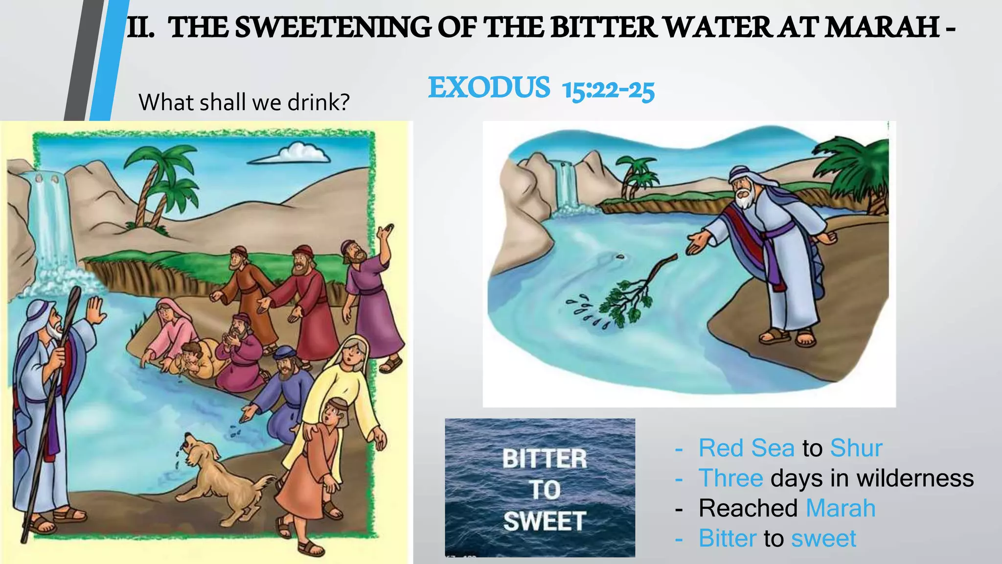 II. THESWEETENINGOFTHEBITTERWATERATMARAH-
EXODUS 15:22-25
- Red Sea to Shur
- Three days in wilderness
- Reached Marah
- Bitter to sweet
What shall we drink?
 