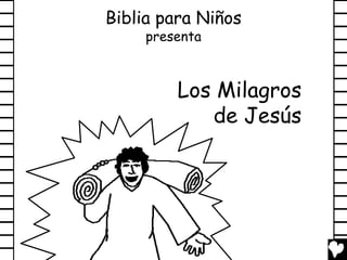 Biblia para Niños
presenta

Los Milagros
de Jesús

 