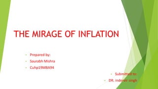 THE MIRAGE OF INFLATION
• Prepared by:
• Saurabh Mishra
• Cuhp19MBA94
• Submitted to:
• DR. indervir singh
 