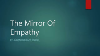 The Mirror Of
Empathy
BY: ALEJANDRO ISAZA OSORIO
 