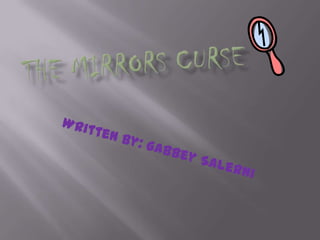 The Mirrors Curse Written by: Gabbey Salerni 