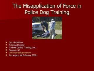 The Misapplication of Force in Police Dog Training ,[object Object],[object Object],[object Object],[object Object],[object Object],[object Object]