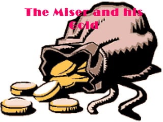 The Miser and his
      Gold
 
