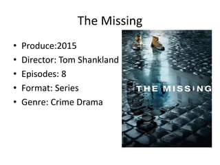 The Missing
• Produce:2015
• Director: Tom Shankland
• Episodes: 8
• Format: Series
• Genre: Crime Drama
 