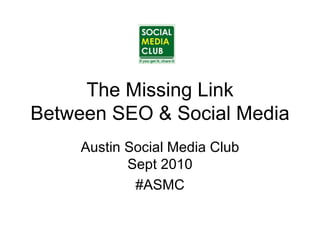 The Missing Link Between SEO & Social Media Austin Social Media Club Sept 2010 #ASMC 