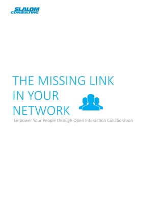 THE MISSING LINK
IN YOUR
NETWORK
Empower Your People through Open Interaction Collaboration
 